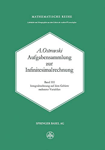 Aufgabensammlung zur Infinitesimalrechnung: Band III: Integralrechnung auf dem Gebiete mehrerer Variablen (Lehrbücher und Monographien aus dem Gebiete ... der exakten Wissenschaften, 56, Band 56)