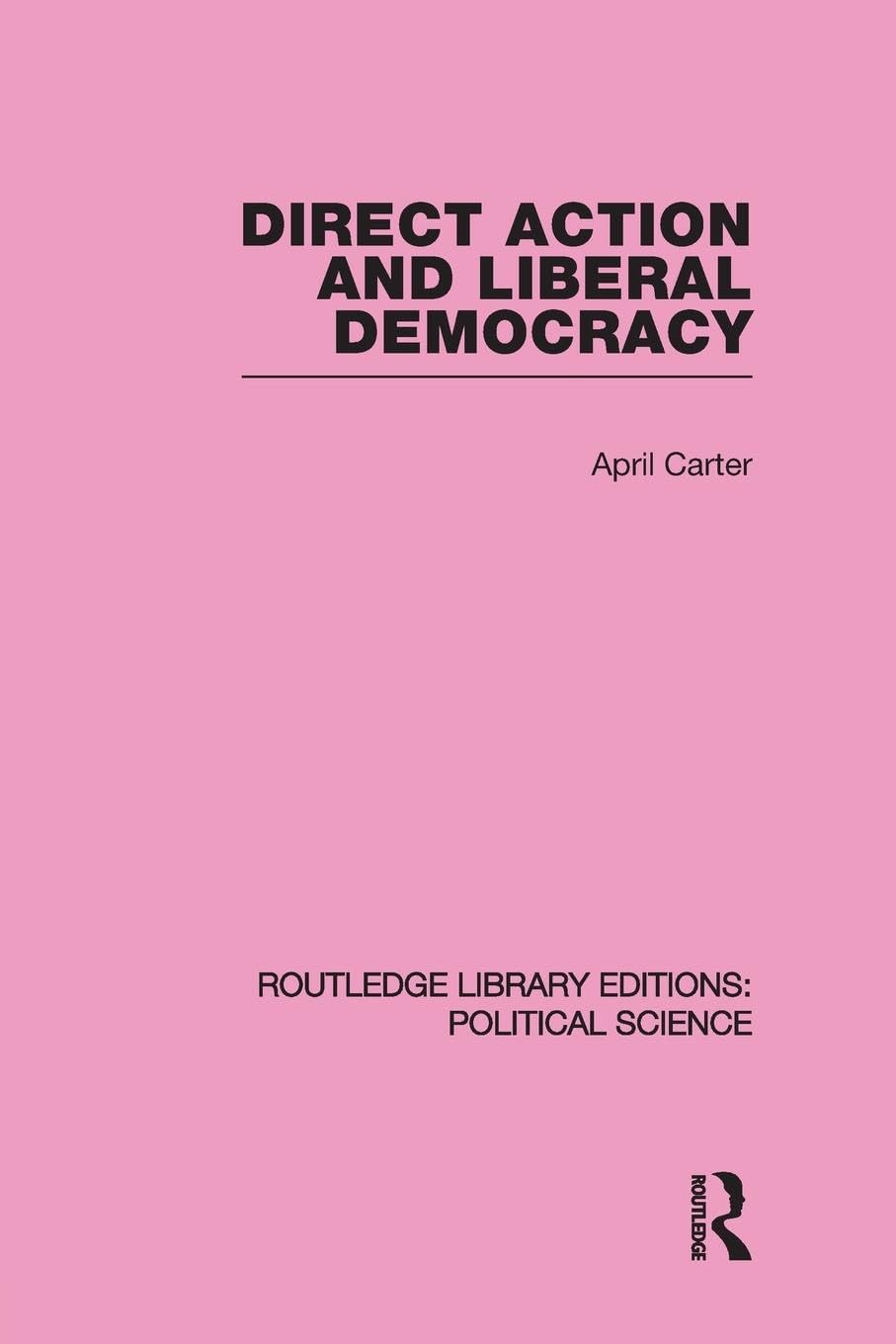 Direct Action and Liberal Democracy: Political Science Volume 6) (Routledge Library Editions:political Science, 6, Band 6)