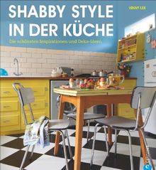 Shabby Chic erobert neue Wohnbereiche: Shabby Style in der Küche für die individuelle Vintage Einrichtung. Die schönsten Inspirationen und Deko-Ideen und viele Shabby Chic Techniken für Ihre Küche.