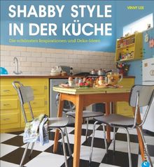 Shabby Chic Erobert Neue Wohnbereiche Shabby Style In Der Kuche Fur Die Individuelle Vintage Einrichtung Die Schonsten Inspirationen Und Deko Ideen Und Viele Shabby Chic Techniken Fur Ihre Kuche Von Vinny Lee