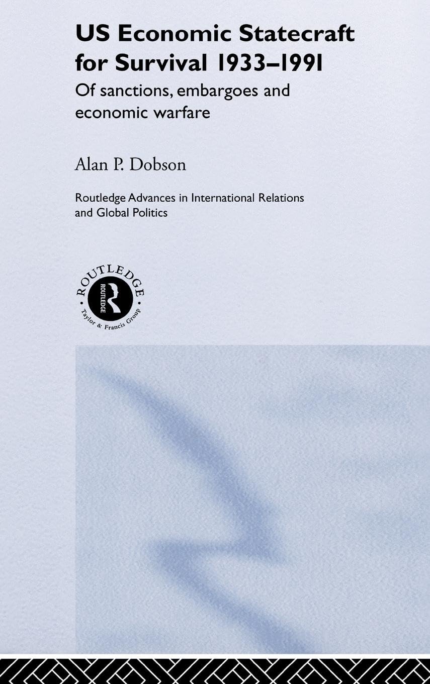 US Economic Statecraft for Survival, 1933-1991: Of Sanctions, Embargoes and Economic Warfare (Routledge Advances in International Relations and Politics, 18, Band 18)