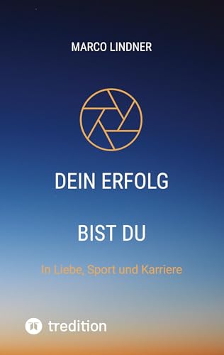 Dein Erfolg bist Du: In Liebe, Sport und Karriere