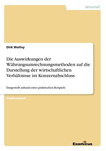 Die Auswirkungen der Währungsumrechnungsmethoden auf die Darstellung der wirtschaftlichen Verhältnisse im Konzernabschluss: Dargestellt anhand eines praktischen Beispiels