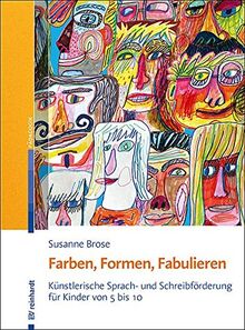 Farben, Formen, Fabulieren: Künstlerische Sprach- und Schreibförderung für Kinder von 5 bis 10