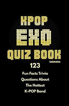 KPOP EXO Quiz Book: 123 Fun Facts Trivia Questions About The Hottest K-Pop Band