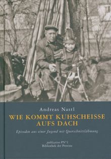 Wie kommt die Kuhscheisse aufs Dach: Episoden aus einer Jugend mit Querschnittlähmung