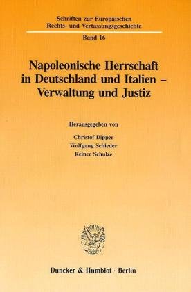 Napoleonische Herrschaft in Deutschland und Italien - Verwaltung und Justiz. (Schriften zur Europäischen Rechts- und Verfassungsgeschichte)