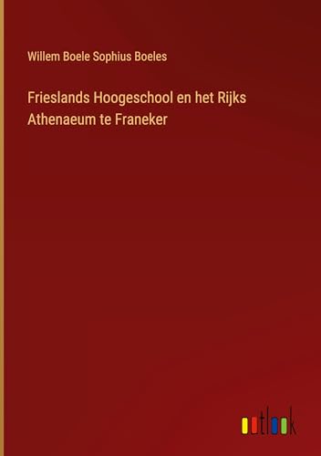 Frieslands Hoogeschool en het Rijks Athenaeum te Franeker