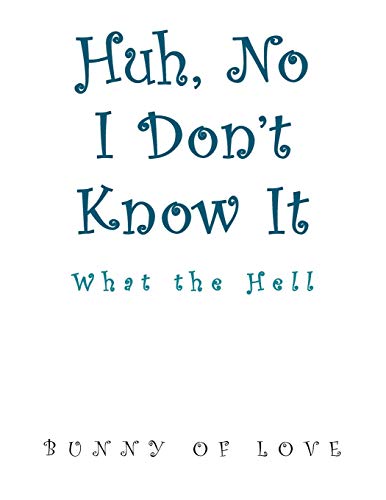 Huh, No I Don't Know It: What the Hell