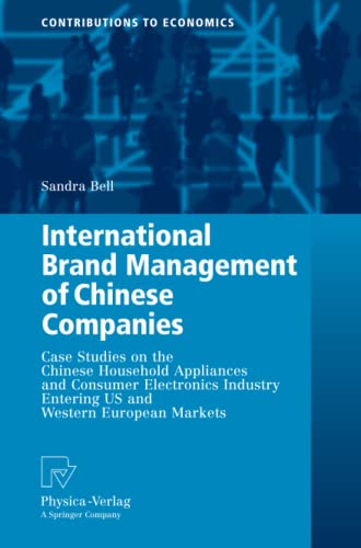 International Brand Management of Chinese Companies: Case Studies on the Chinese Household Appliances and Consumer Electronics Industry Entering US ... European Markets (Contributions to Economics)