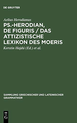Ps.-Herodian, De figuris / Das attizistische Lexikon des Moeris: Überlieferungsgeschichte und kritische Ausgabe / Quellenkritische Untersuchung und ... und lateinischer Grammatiker, 8/9, Band 8)