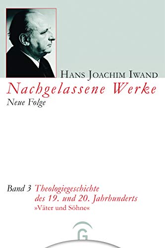 Nachgelassene Werke, Neue Folge, 5 Bde., Bd.3, Theologiegeschichte des 19. und 20. Jahrhunderts: Väter und Söhne (Hans Joachim Iwand: Nachgelassene Werke, Neue Folge, Band 3)