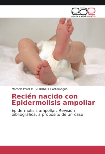 Recién nacido con Epidermolisis ampollar: Epidermólisis ampollar: Revisión bibliográfica, a propósito de un caso