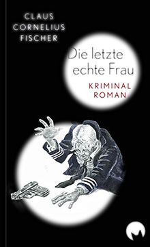 Die letzte echte Frau: Kriminalroman