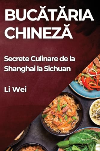 Buc¿t¿ria Chinez¿: Secrete Culinare de la Shanghai la Sichuan
