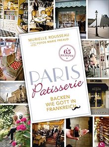 Backen Franzosisch Backen Wie Gott In Frankreich Das Backbuch Paris Patisserie Ist Eine Liebeserklarung An Die Stadt Der Liebe Und Ihre Sussen Versuchungen Franzosische Patisserie Fur Zuhause Von Murielle Rousseau