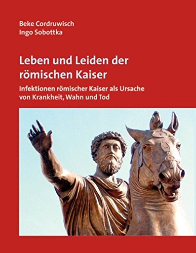 Leben und Leiden der römischen Kaiser: Infektionen römischer Kaiser als Ursache von Krankheit, Wahn und Tod