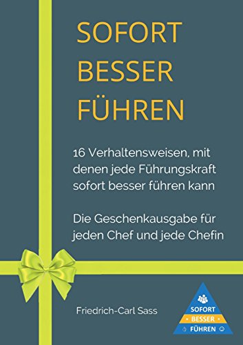 Sofort besser führen: 16 Verhaltensweisen, mit denen jede Führungskraft sofort besser führen kann