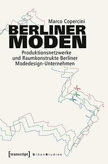 Berliner Moden: Produktionsnetzwerke und Raumkonstrukte Berliner Modedesign-Unternehmen (Urban Studies)