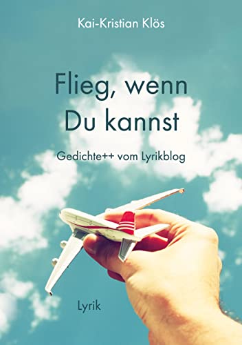 Flieg, wenn Du kannst: Gedichte++ vom Lyrikblog