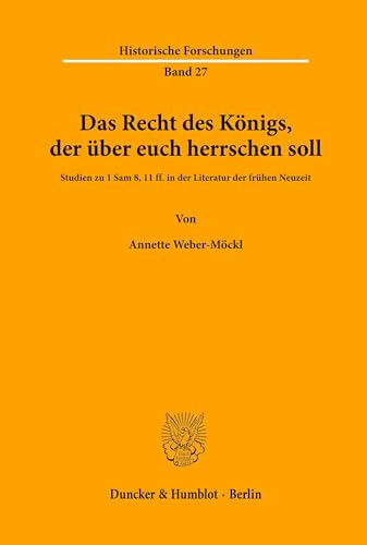 Das Recht des Königs, der über euch herrschen soll.: Studien zu 1 Sam 8, 11 ff. in der Literatur der frühen Neuzeit. (Historische Forschungen, Band 27)