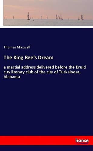 The King Bee's Dream: a martial address delivered before the Druid city literary club of the city of Tuskaloosa, Alabama