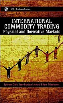 International Commodity Trading: Physical and Derivative Markets (Wiley Trading Series)