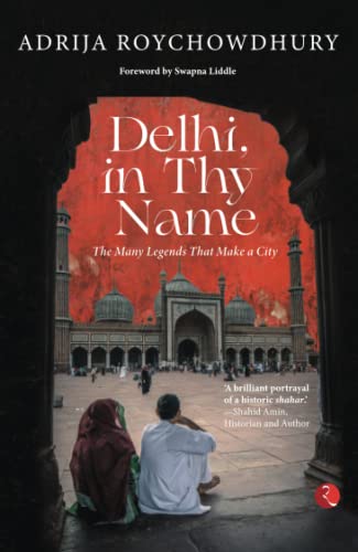 DELHI, IN THY NAME: THE MANY LEGENDS THAT MAKE A CITY