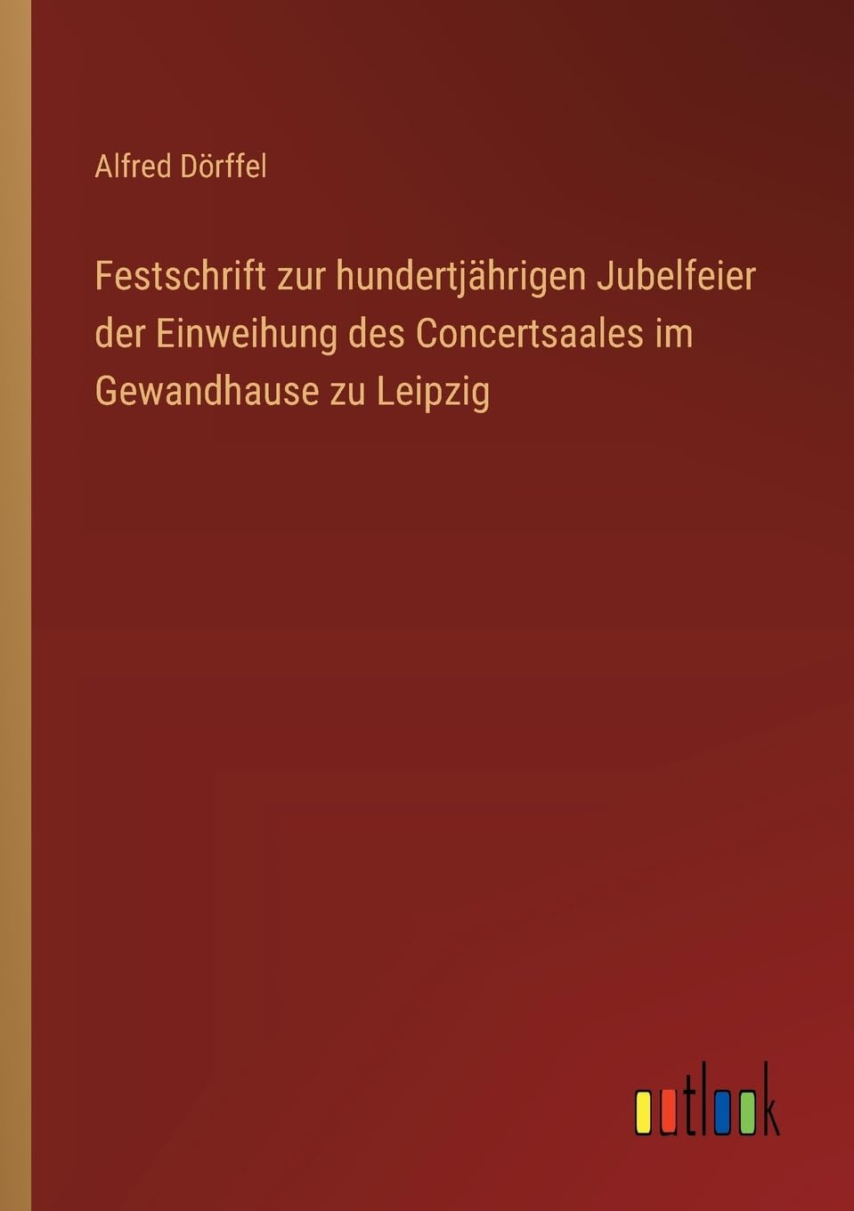 Festschrift zur hundertjährigen Jubelfeier der Einweihung des Concertsaales im Gewandhause zu Leipzig