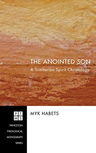 The Anointed Son: A Trinitarian Spirit Christology (Princeton Theological Monograph)