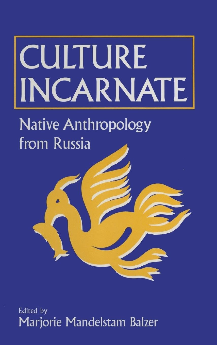 Culture Incarnate: Native Anthropology from Russia: Native Anthropology from Russia