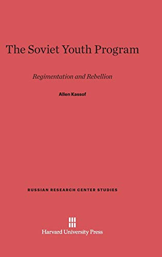 The Soviet Youth Program: Regimentation and Rebellion (Russian Research Center Studies, Band 49)