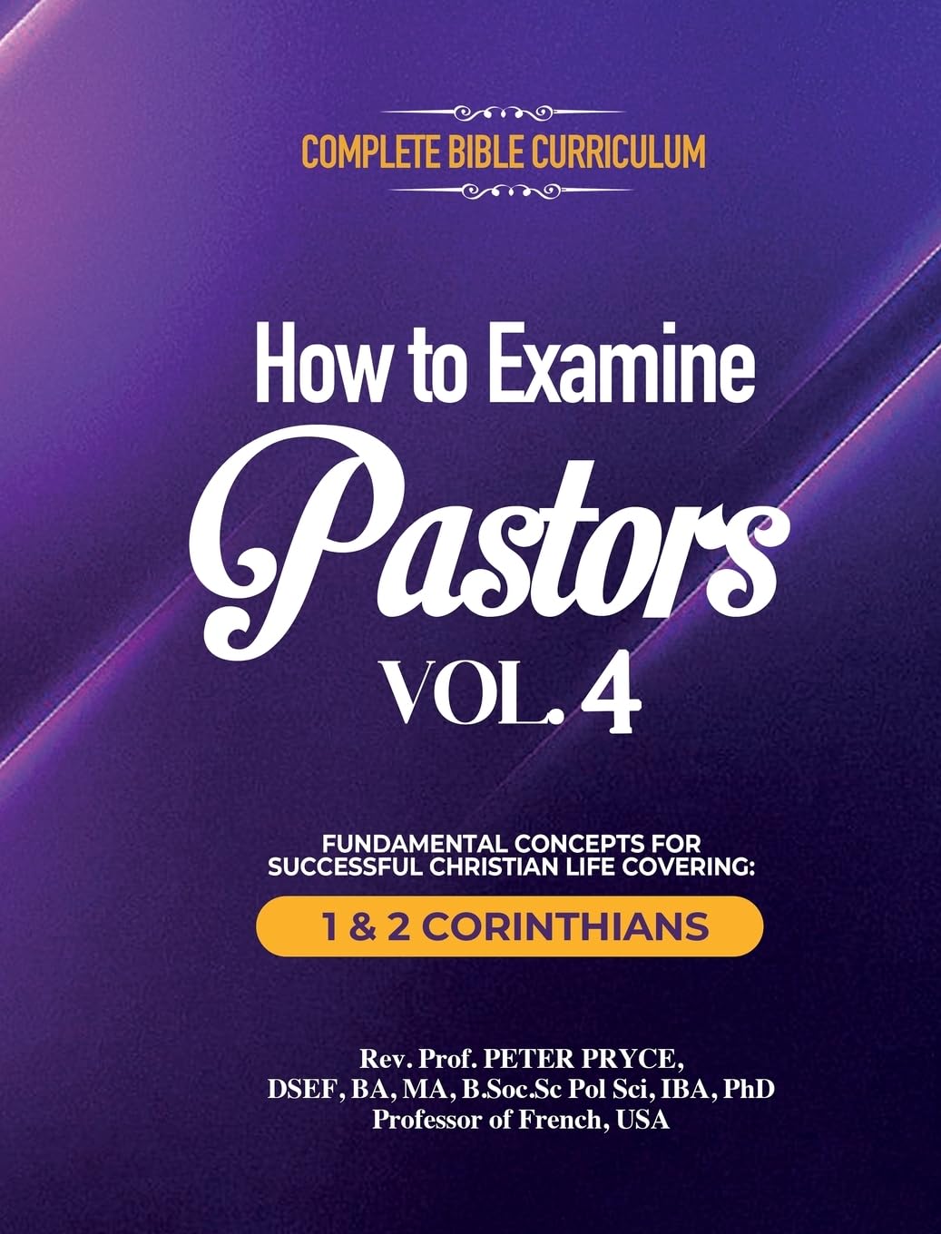 COMPLETE BIBLE CURRICULUM: HOW TO EXAMINE PASTORS, VOL. 4: FUNDAMENTAL CONCEPTS FOR SUCCESSFUL CHRISTIAN LIFE COVERING: 1 & 2 CORINTHIANS