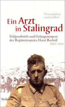 Ein Arzt in Stalingrad: Feldpostbriefe und Gefangenenpost des Regimentsarztes Horst Rocholl 1942-1953 | Buch | Zustand sehr gut