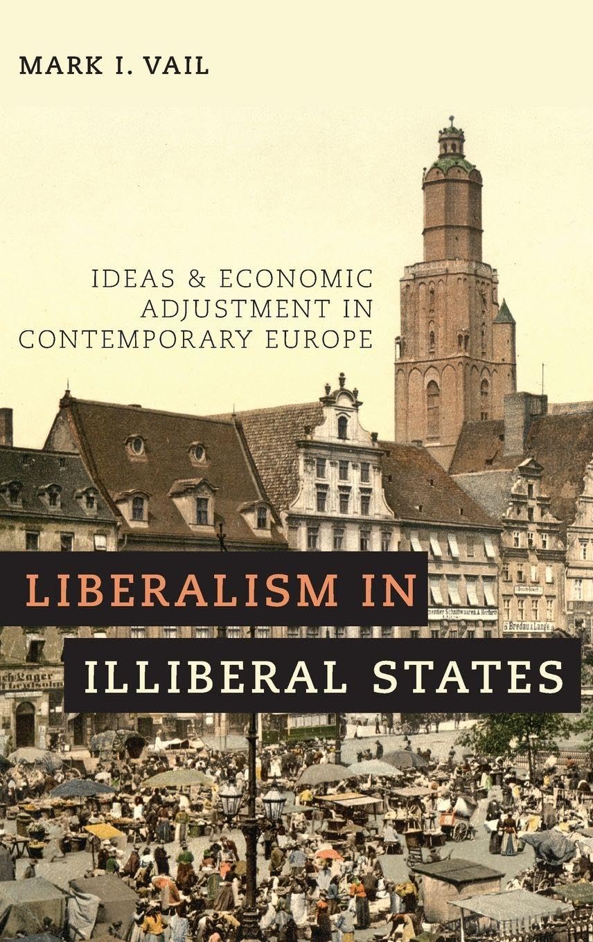 Liberalism in Illiberal States: Ideas and Economic Adjustment in Contemporary Europe