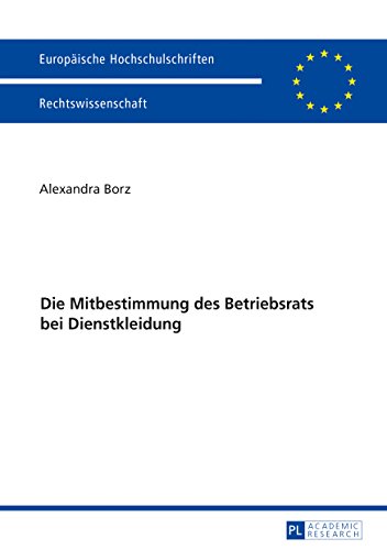 Die Mitbestimmung des Betriebsrats bei Dienstkleidung (Europäische Hochschulschriften / European University Studies / Publications Universitaires ... / Series 2: Law / Série 2: Droit)