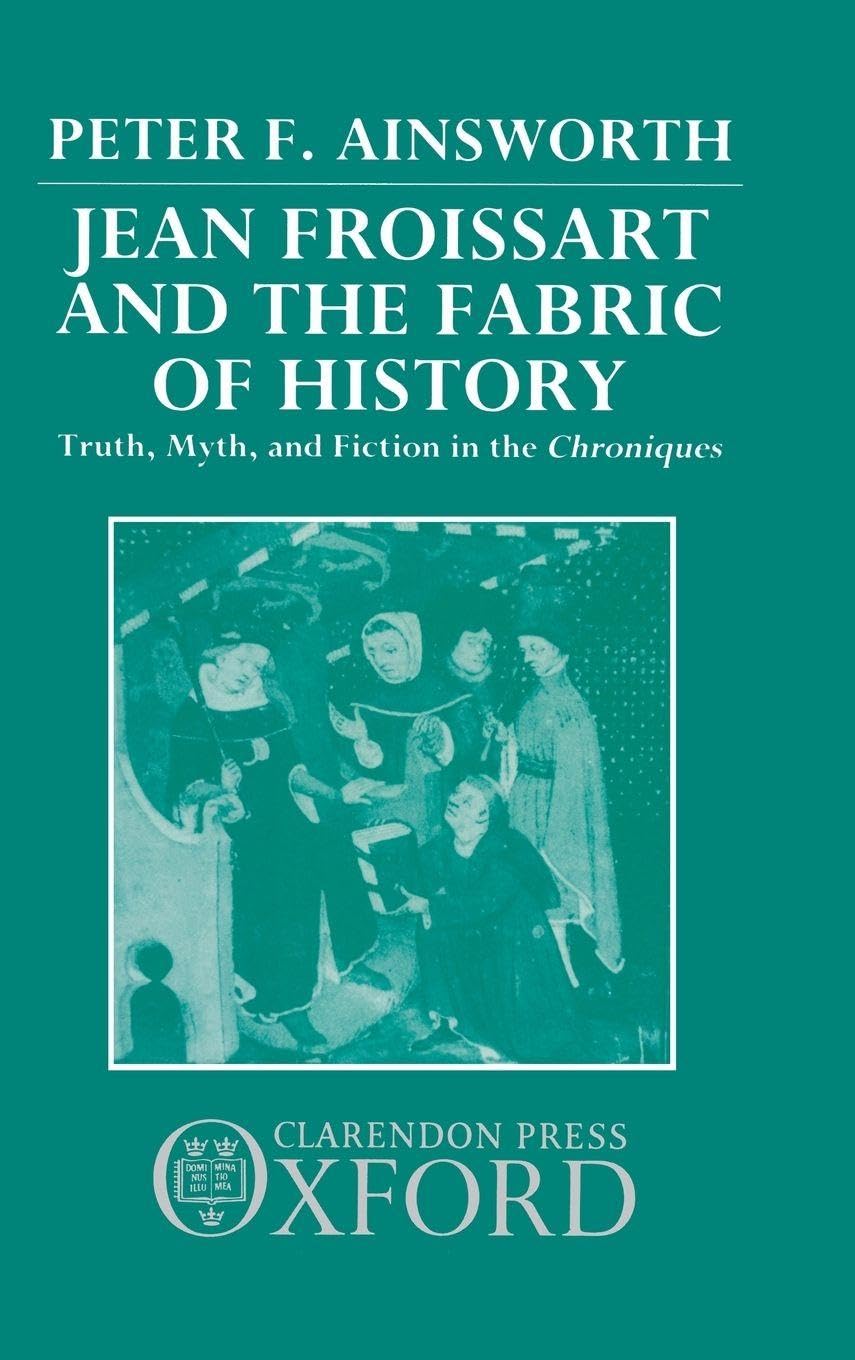 FROISSART FABRIC HIST C: Truth, Myth, and Fiction in the Chroniques