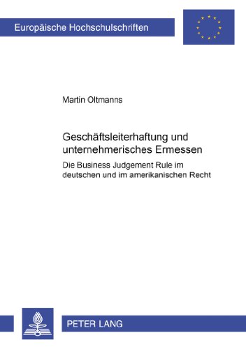Geschäftsleiterhaftung und unternehmerisches Ermessen: Die Business Judgment Rule im deutschen und im amerikanischen Recht (Europäische ... / Publications Universitaires Européennes)