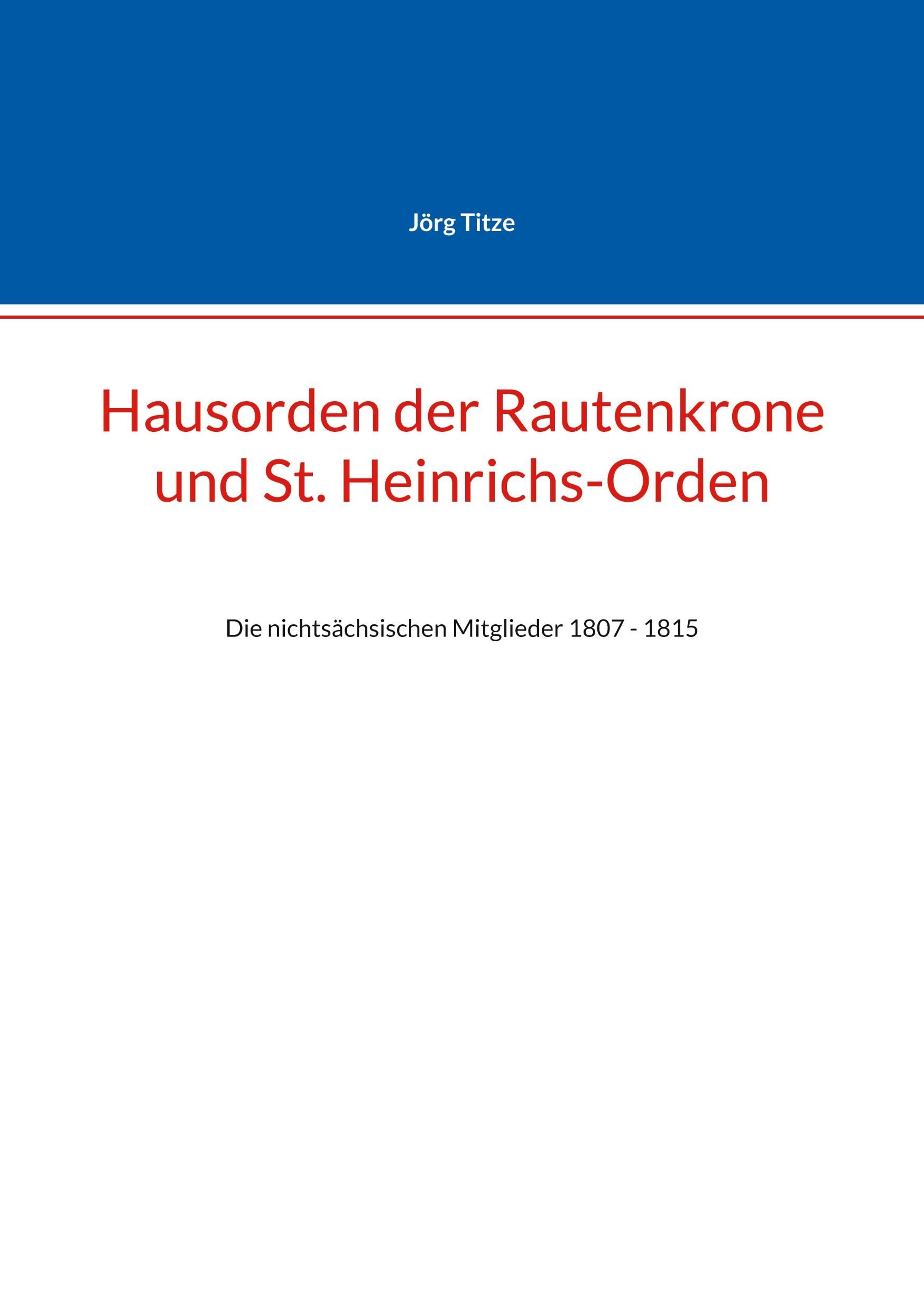 Hausorden der Rautenkrone und St. Heinrichs-Orden: Die nichtsächsischen Mitglieder 1807 - 1815 (Beiträge zur sächsischen Militärgeschichte zwischen 1793 und 1815)