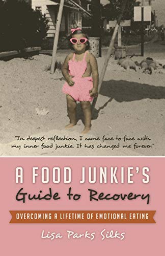A Food Junkie's Guide to Recovery: Overcoming a Lifetime of Emotional Eating