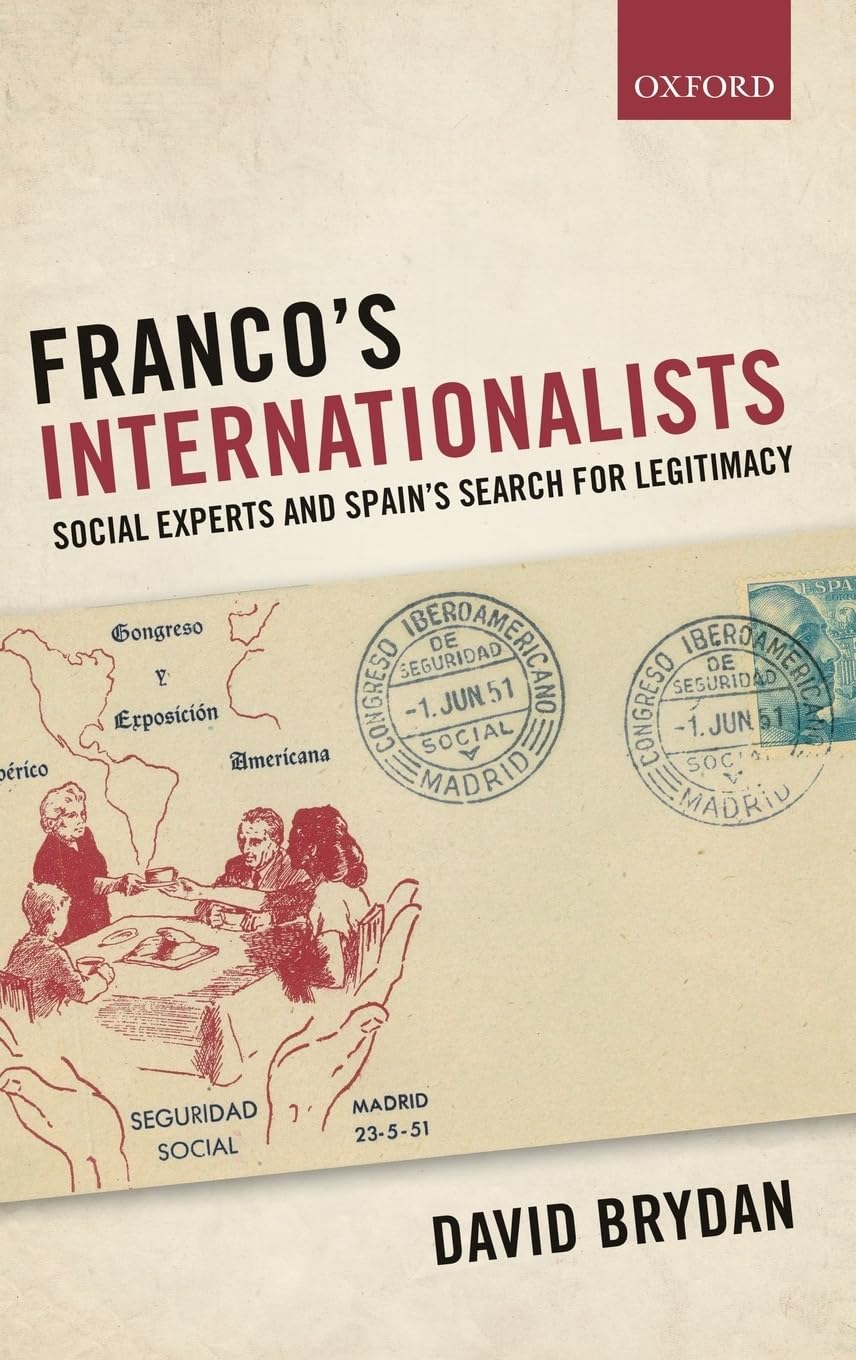 Franco's Internationalists: Social Experts and Spain's Search for Legitimacy (Oxford Studies in Modern European History)