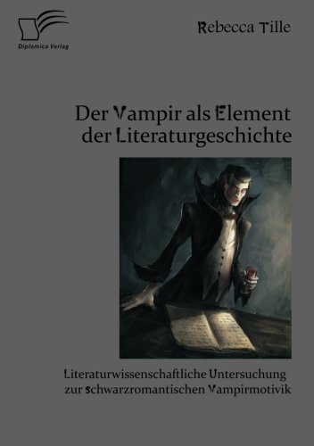 Der Vampir als Element der Literaturgeschichte: Literaturwissenschaftliche Untersuchung zur schwarzromantischen Vampirmotivik