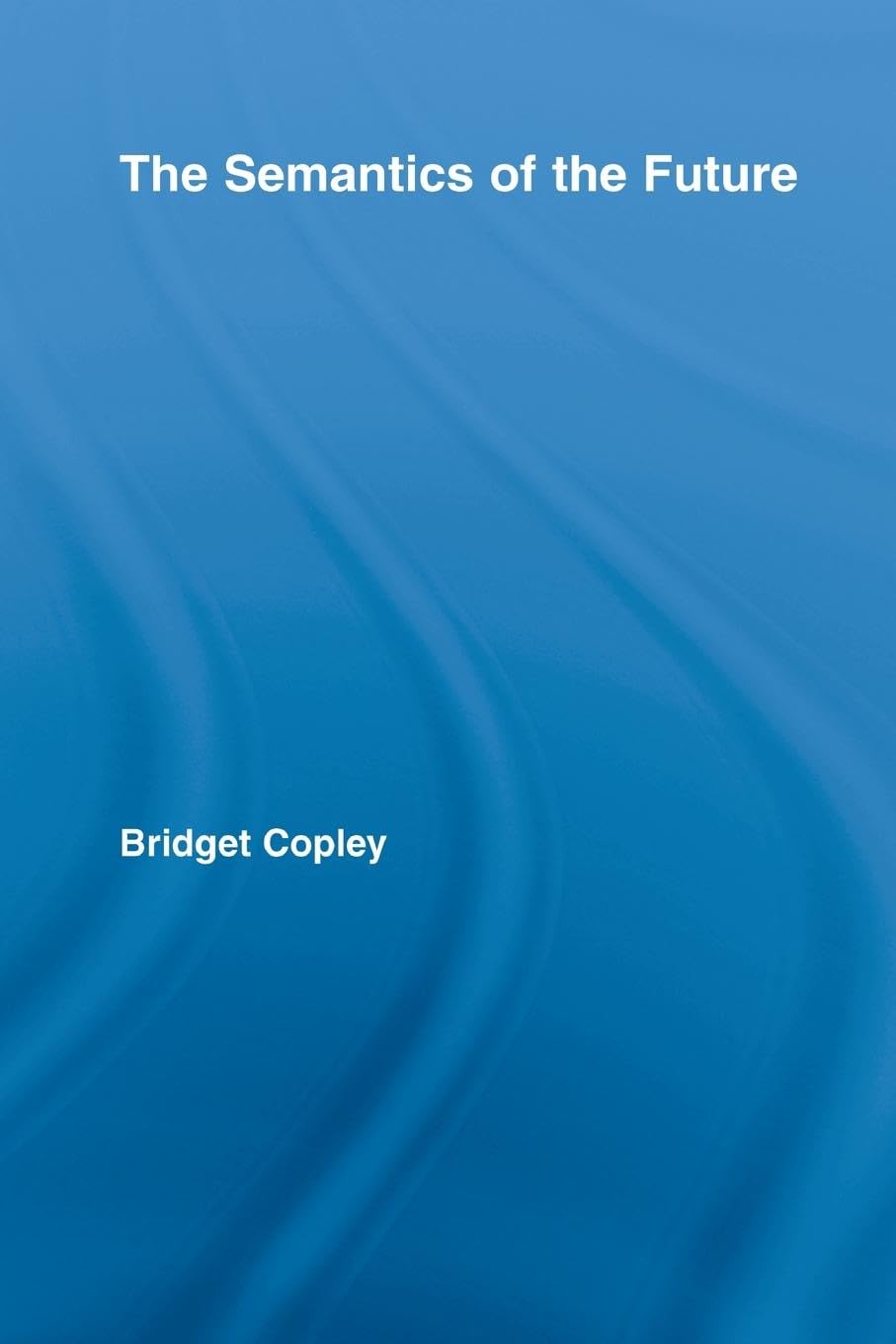 The Semantics of the Future (Studies in Linguistics)