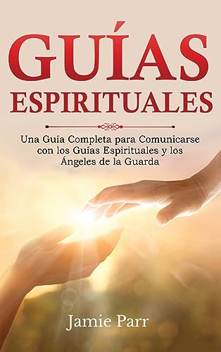 Guías Espirituales: Una Guía Completa para Comunicarse con los Guías Espirituales y los Ángeles de la Guarda