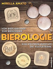 Bierologie: Vom Bierliebhaber zum Bierkenner. Eine Weltreise rund um das Kultgetränk.