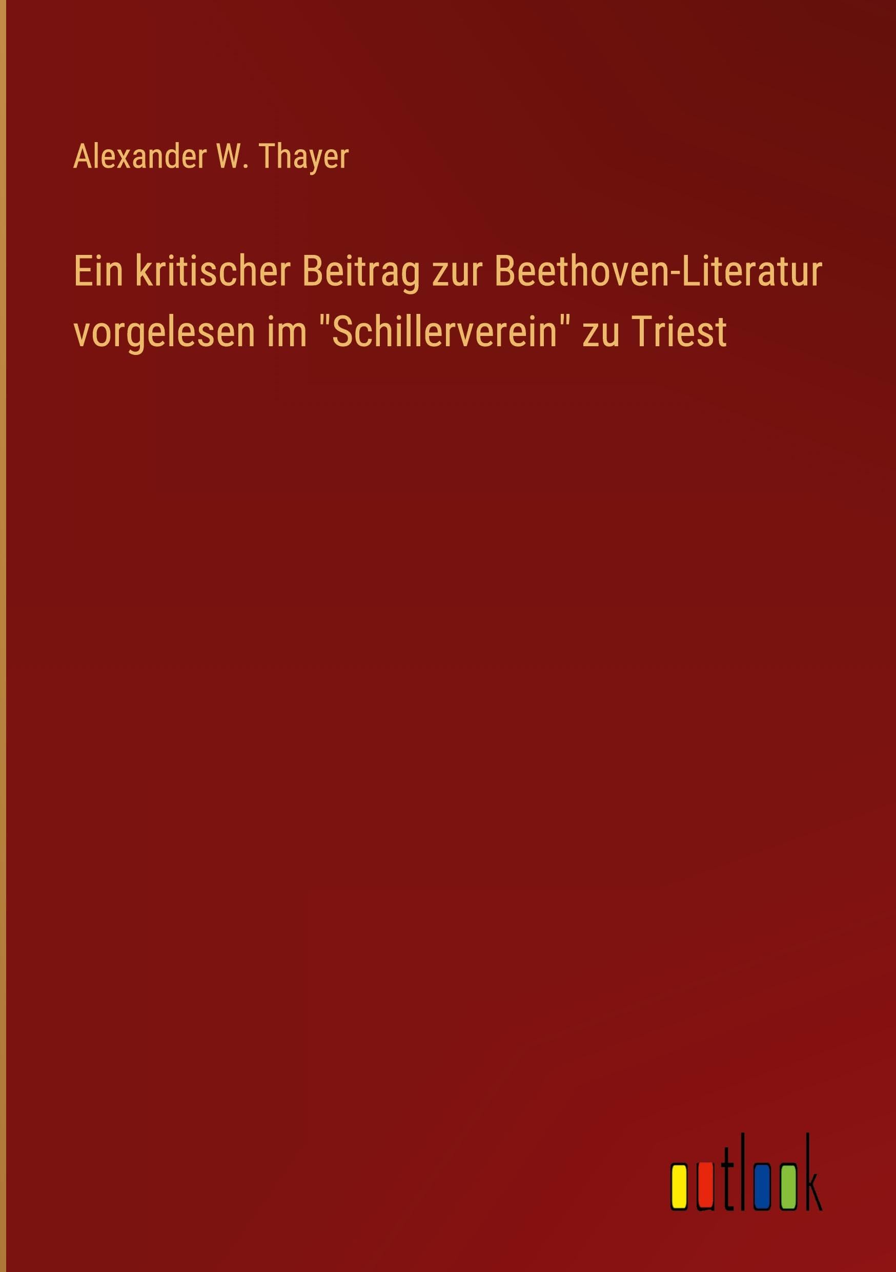 Ein kritischer Beitrag zur Beethoven-Literatur vorgelesen im Schillerverein zu Triest