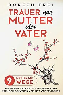 Trauer um Mutter oder Vater: 9 heilsame Wege, wie Sie den Tod richtig verarbeiten und nach dem schweren Verlust weitermachen