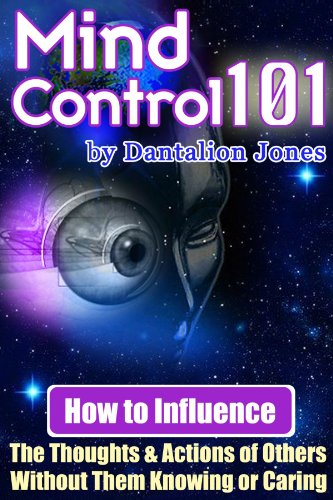 Mind Control 101 - How To Influence The Thoughts And Actions Of Others Without Them Knowing Or Caring