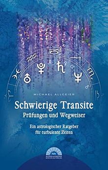Schwierige Transite - Prüfungen und Wegweiser: Ein astrologischer Ratgeber für turbulente Zeiten