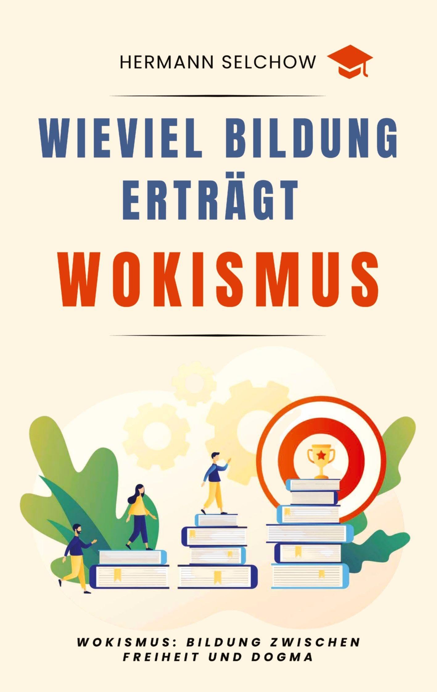 Wieviel Bildung erträgt Wokismus: Essays zu Bildung zwischen Freiheit und Dogma